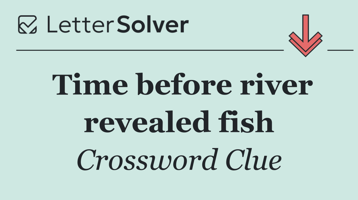 Time before river revealed fish
