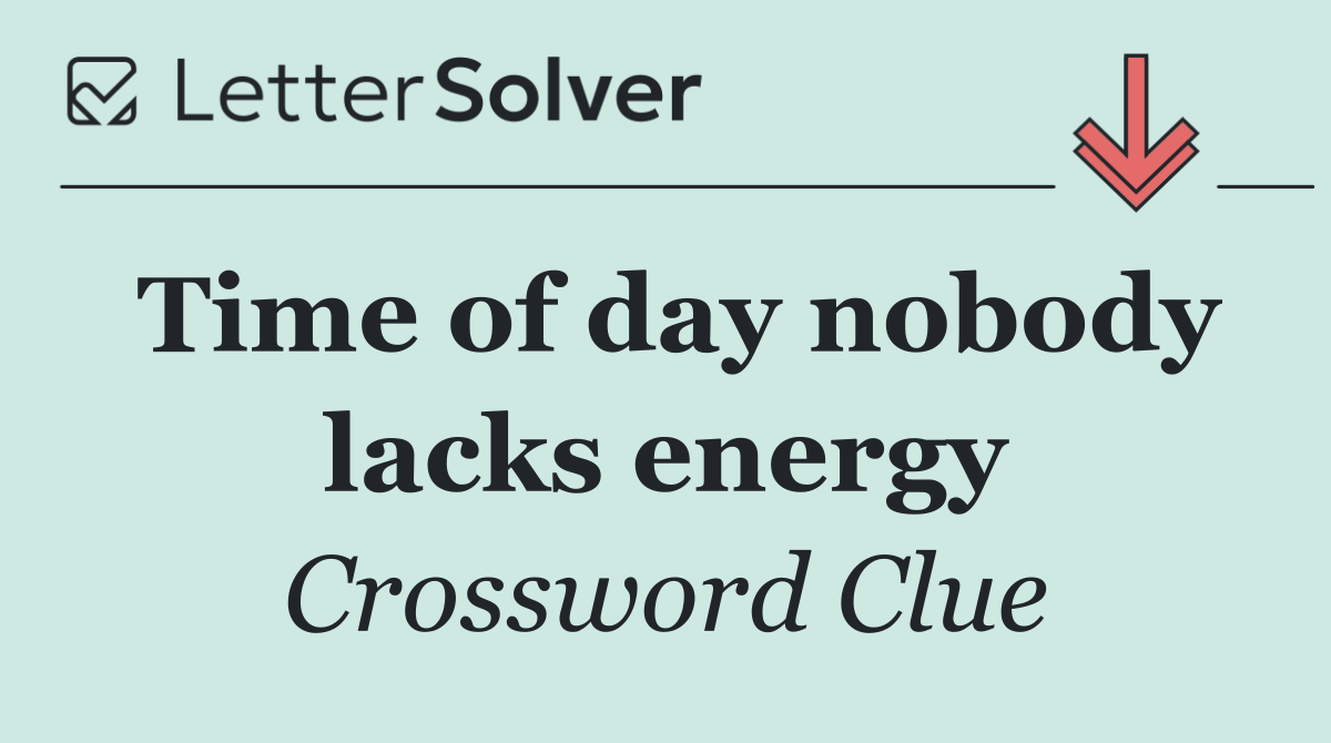 Time of day nobody lacks energy