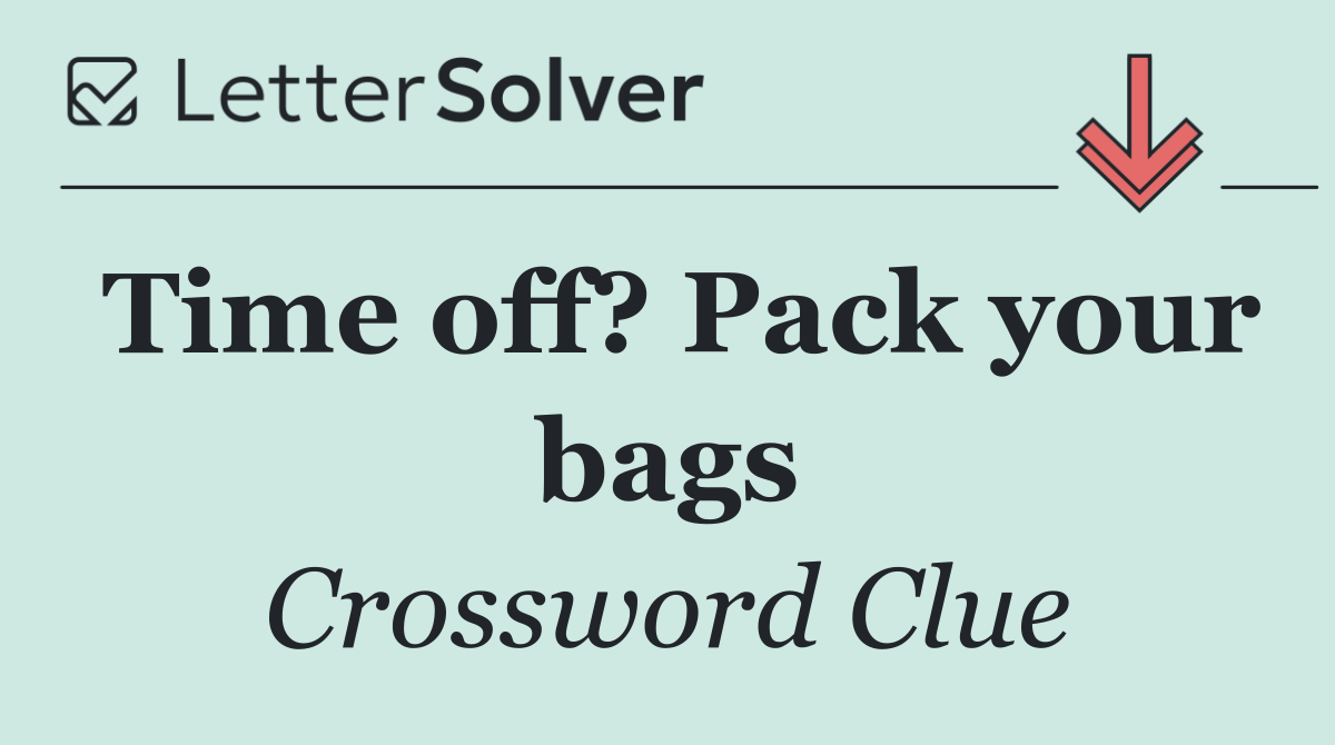 Time off? Pack your bags