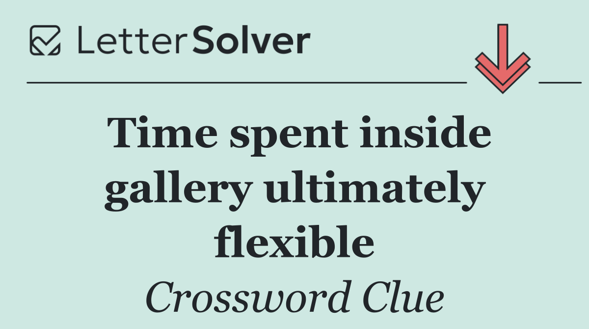 Time spent inside gallery ultimately flexible