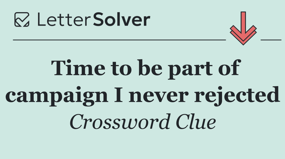Time to be part of campaign I never rejected