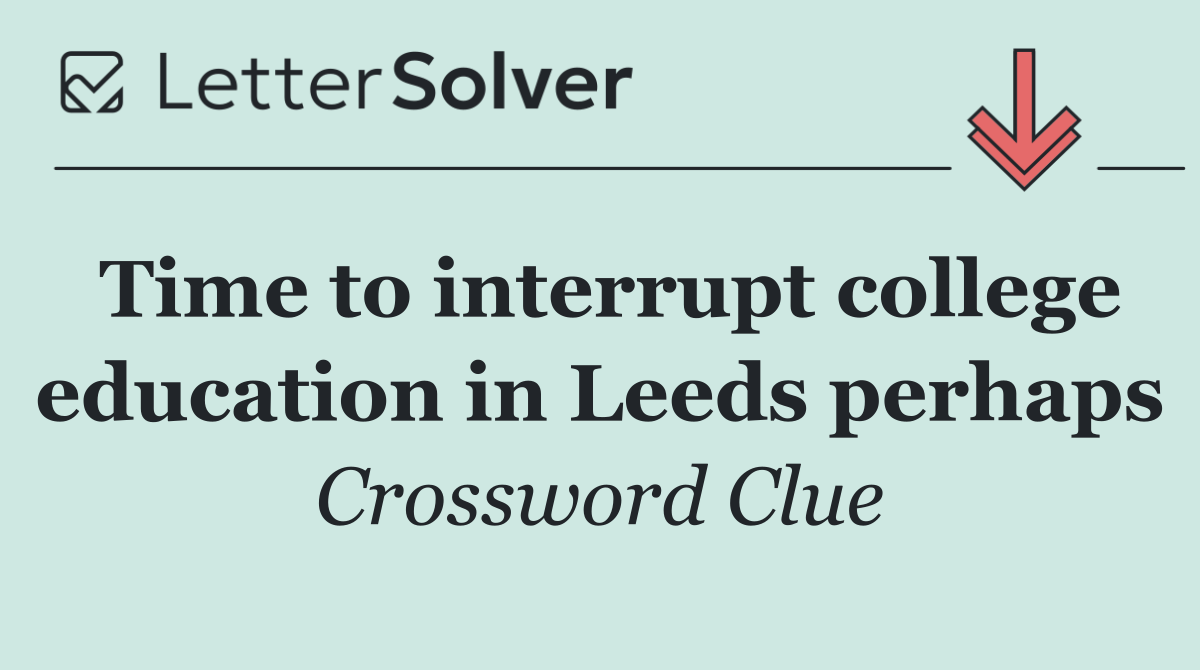 Time to interrupt college education in Leeds perhaps