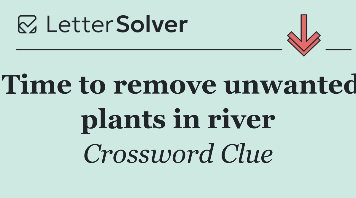 Time to remove unwanted plants in river