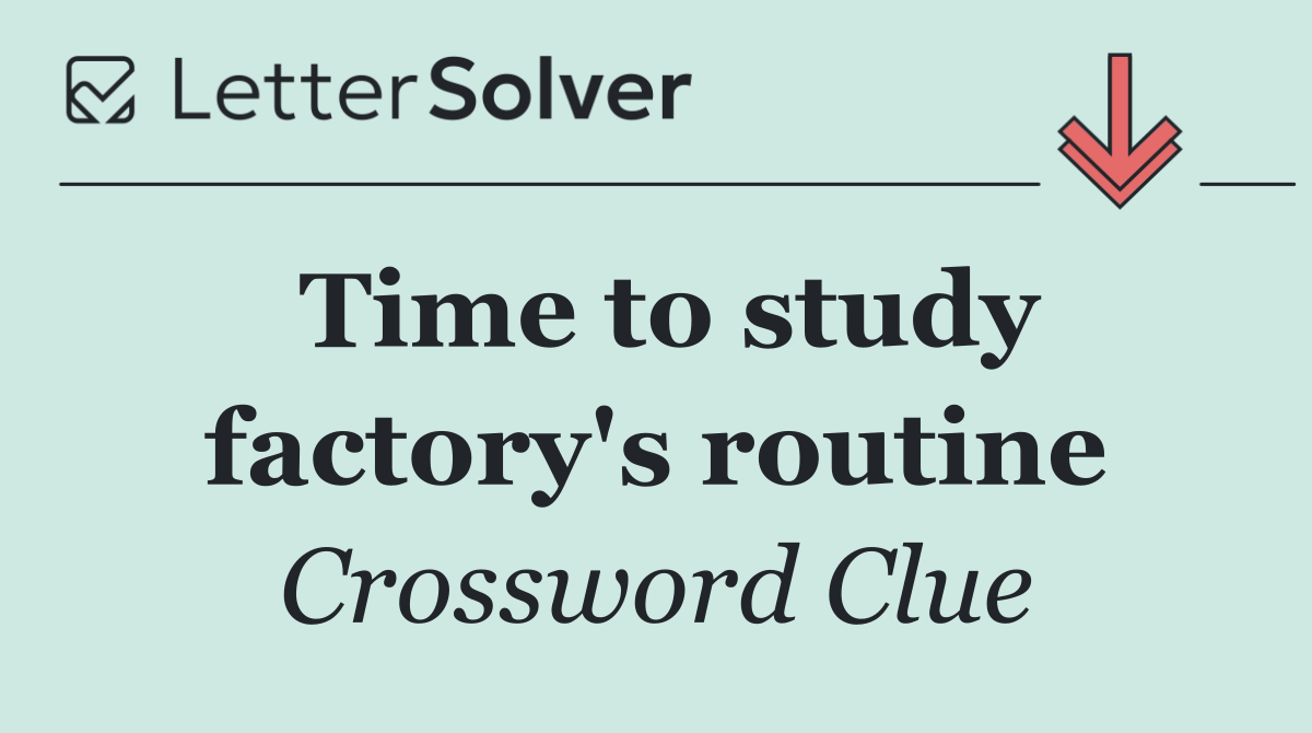 Time to study factory's routine