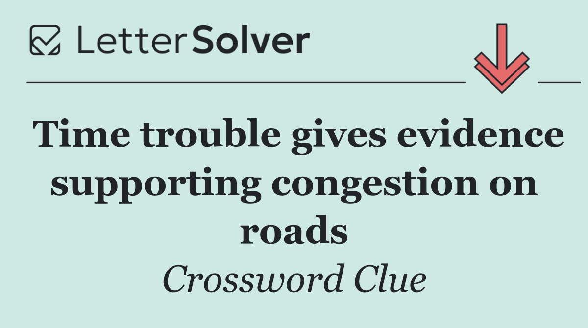 Time trouble gives evidence supporting congestion on roads