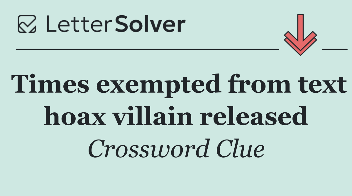 Times exempted from text hoax villain released
