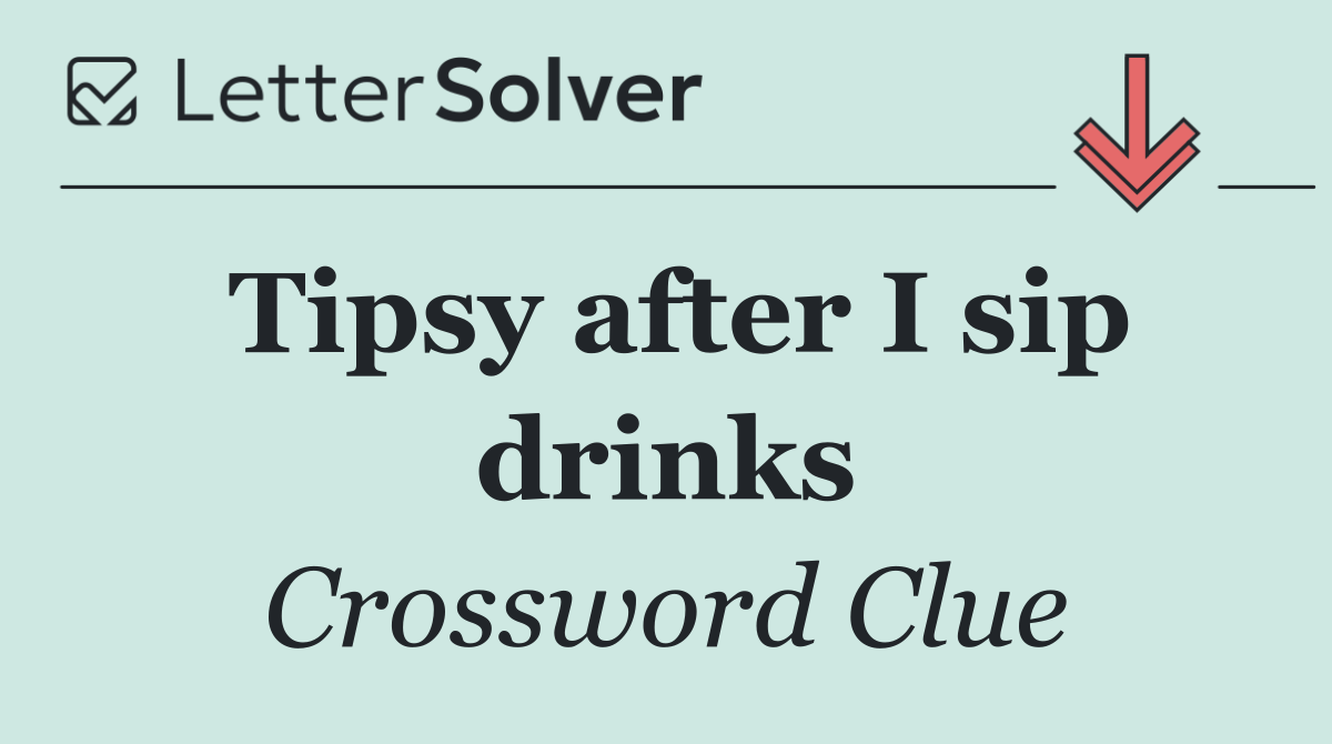 Tipsy after I sip drinks
