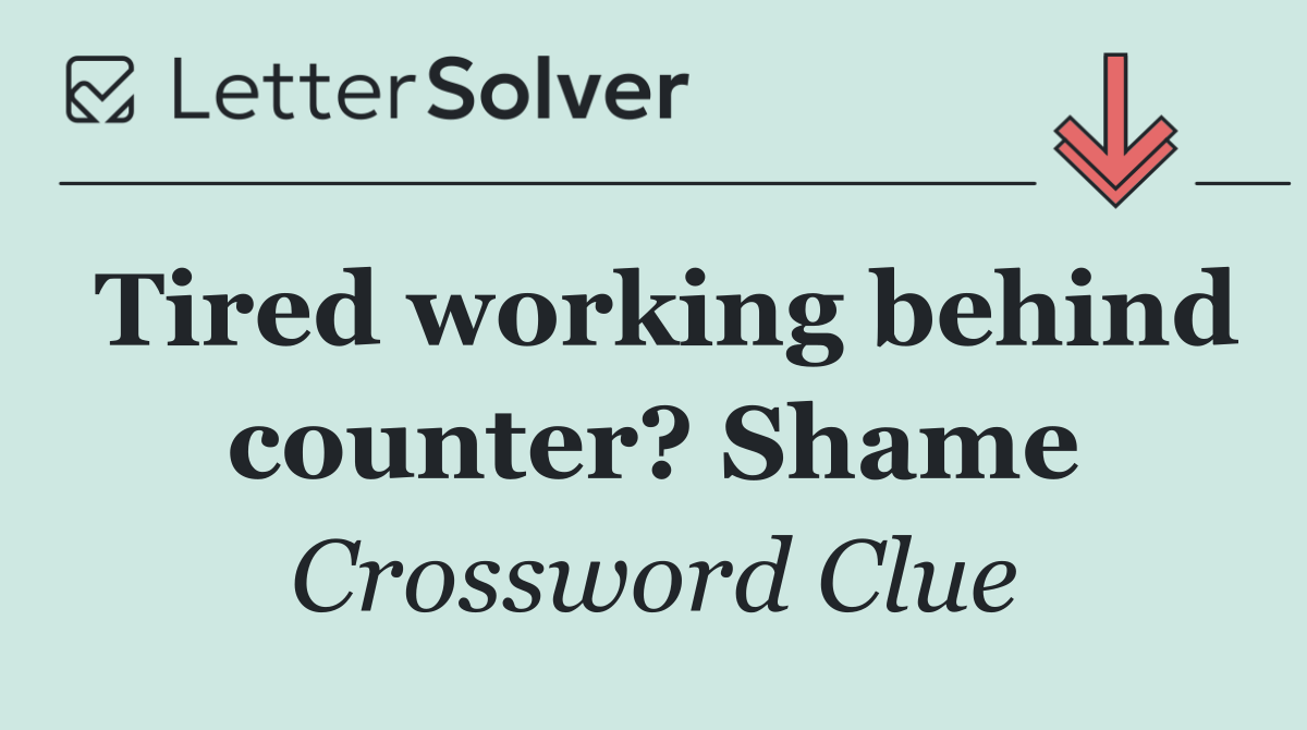 Tired working behind counter? Shame