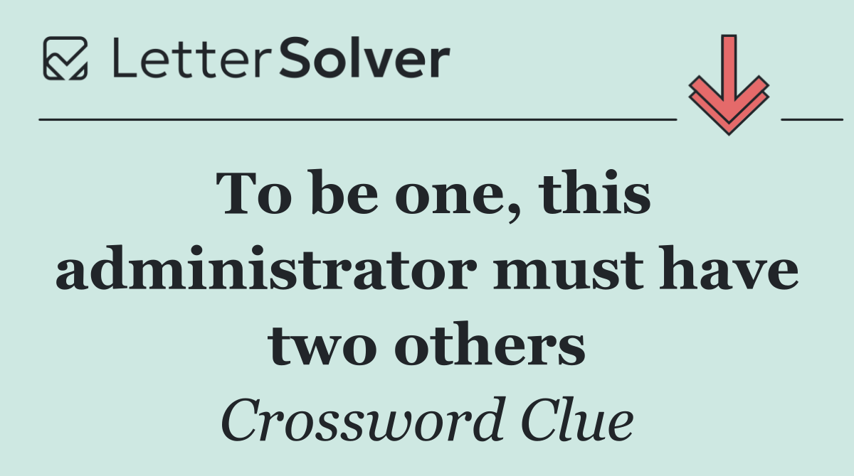 To be one, this administrator must have two others