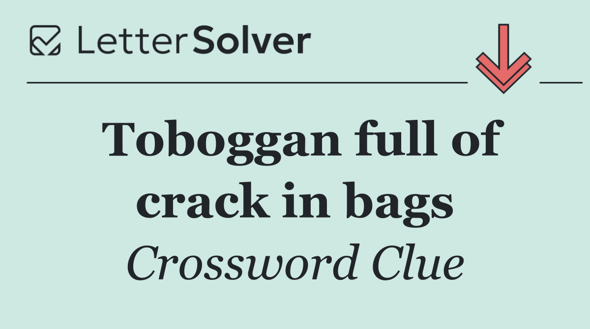 Toboggan full of crack in bags