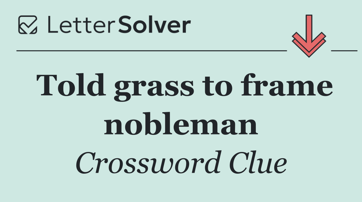 Told grass to frame nobleman