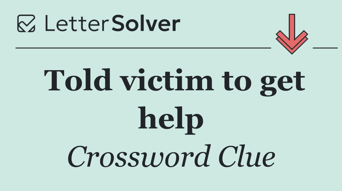 Told victim to get help