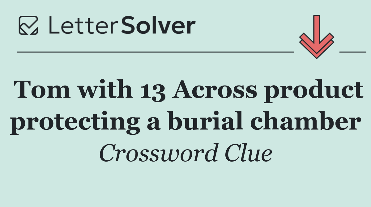 Tom with 13 Across product protecting a burial chamber