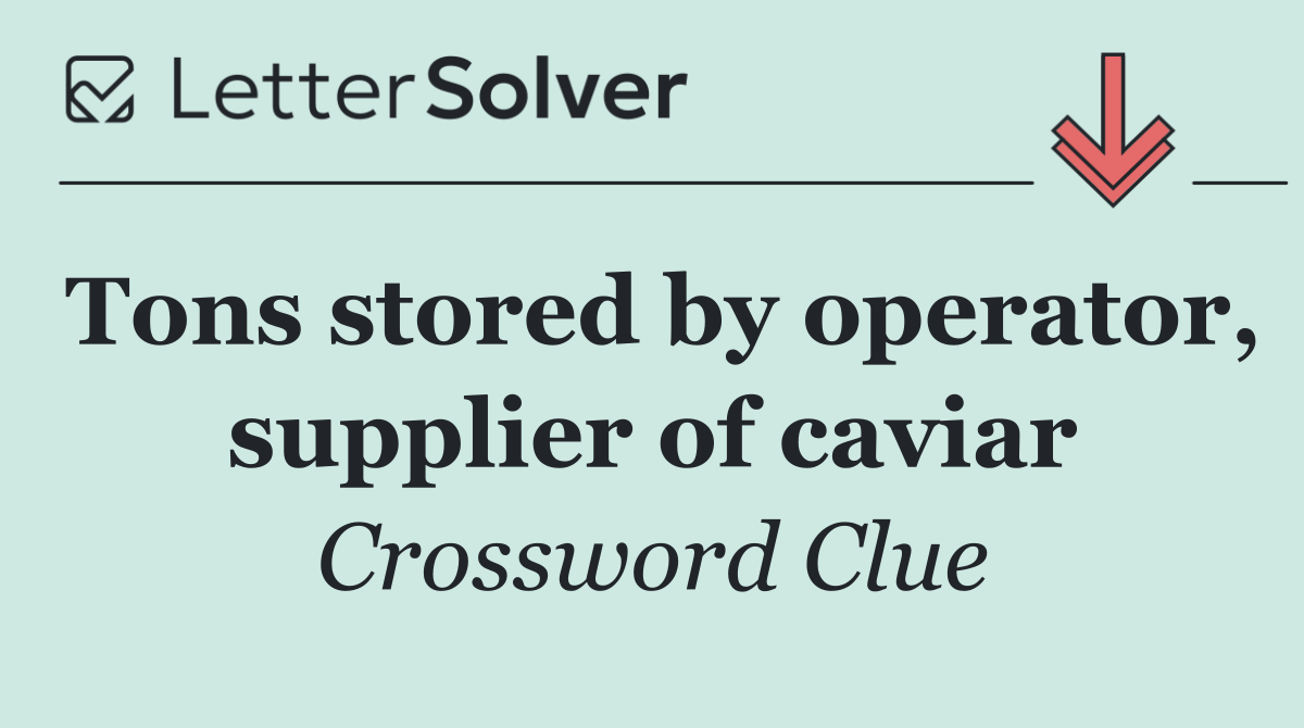 Tons stored by operator, supplier of caviar