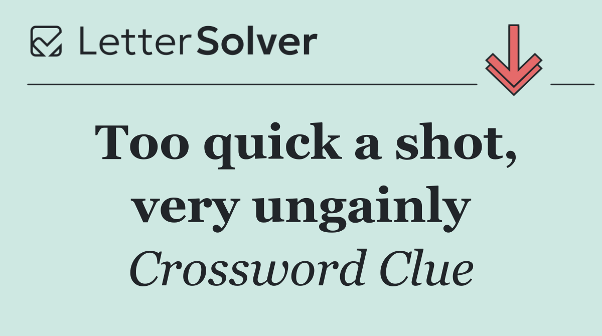 Too quick a shot, very ungainly