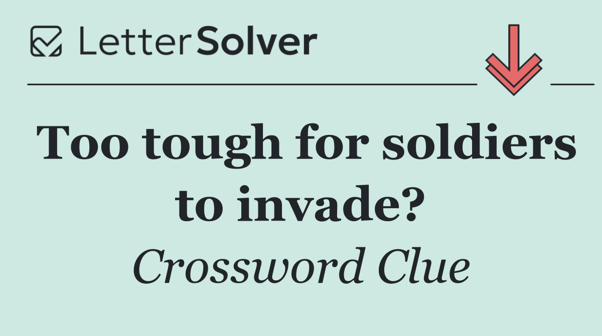 Too tough for soldiers to invade?