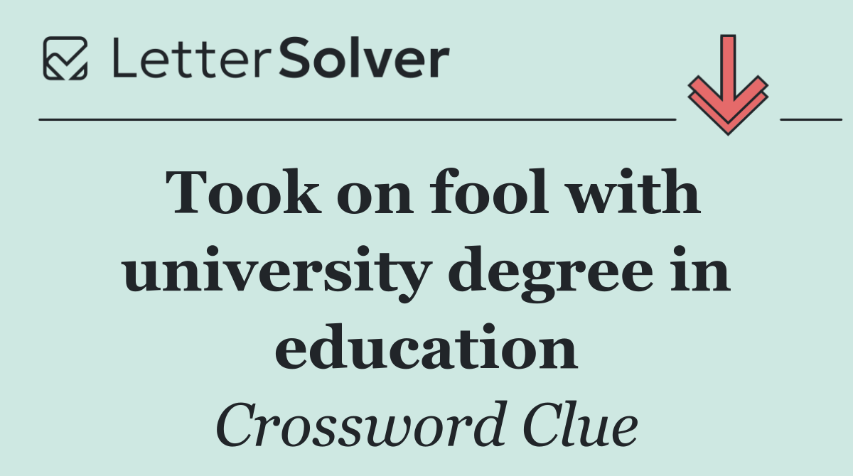 Took on fool with university degree in education