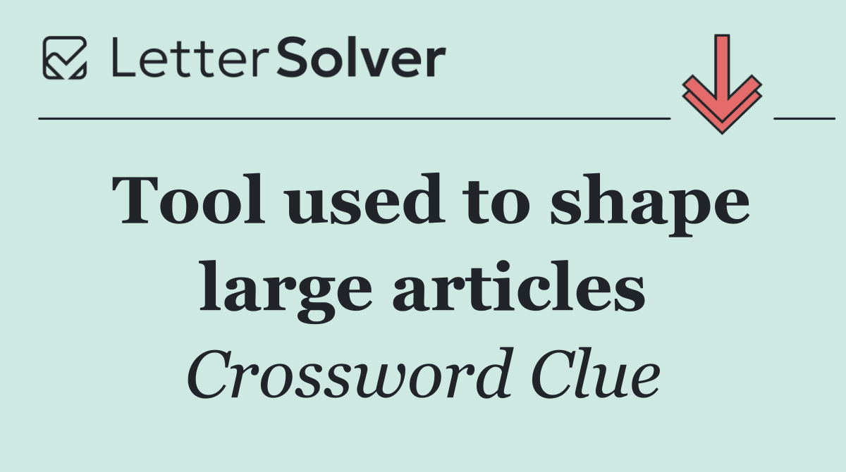 Tool used to shape large articles
