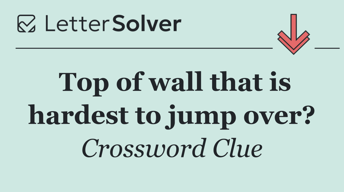 Top of wall that is hardest to jump over?