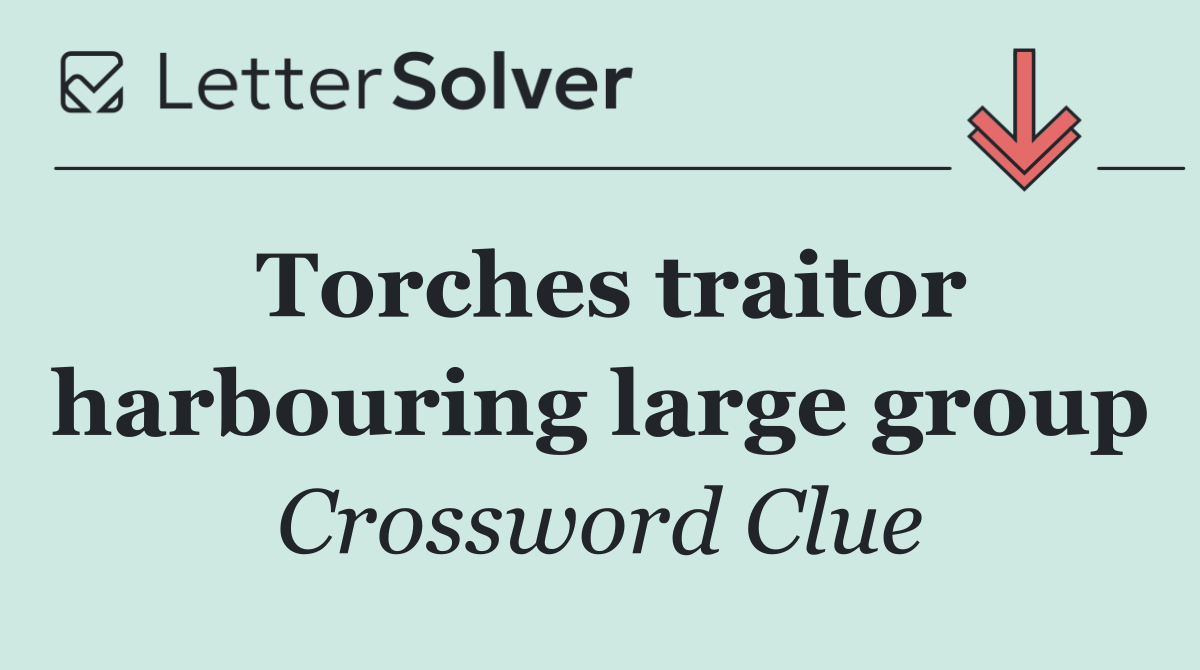 Torches traitor harbouring large group