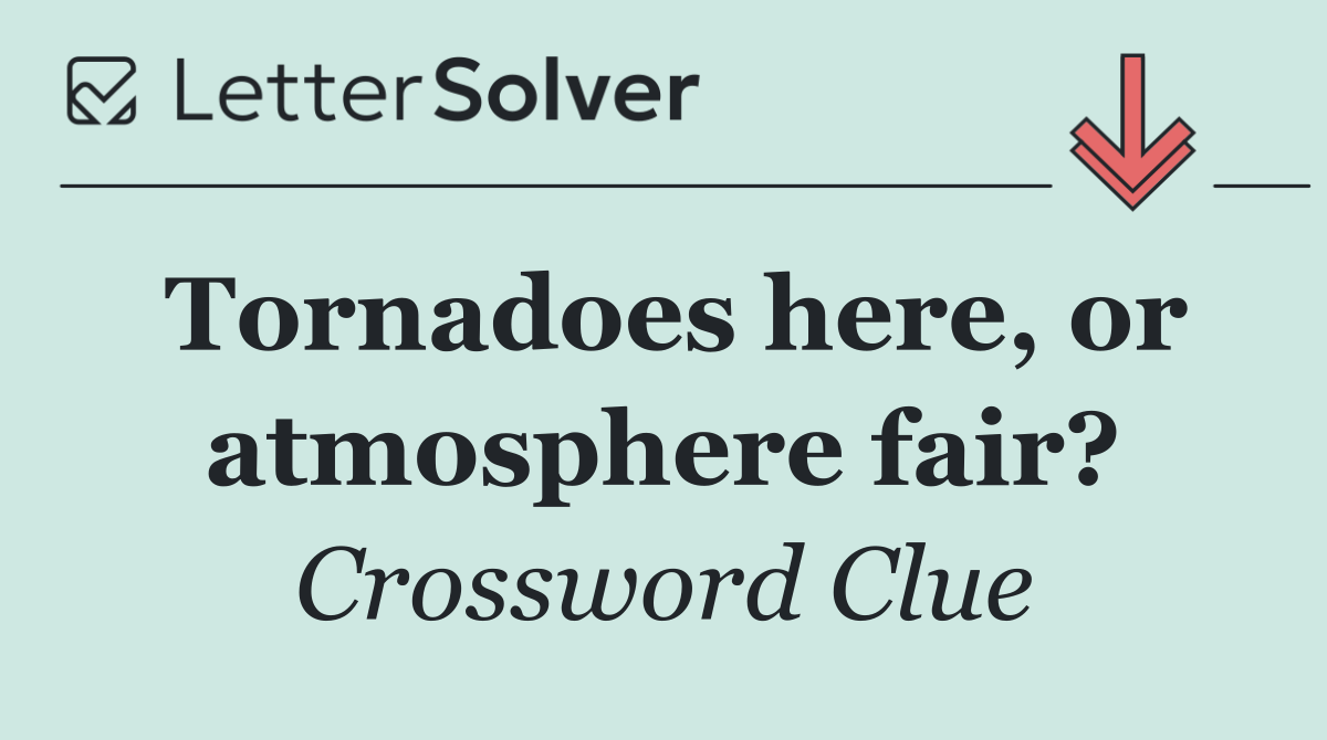 Tornadoes here, or atmosphere fair?