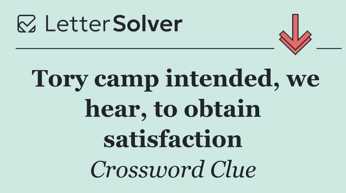 Tory camp intended, we hear, to obtain satisfaction