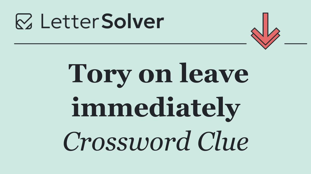 Tory on leave immediately