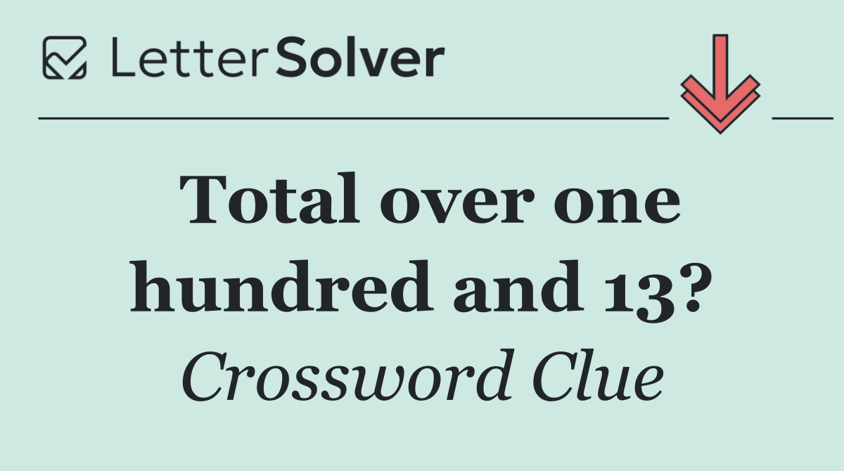 Total over one hundred and 13?