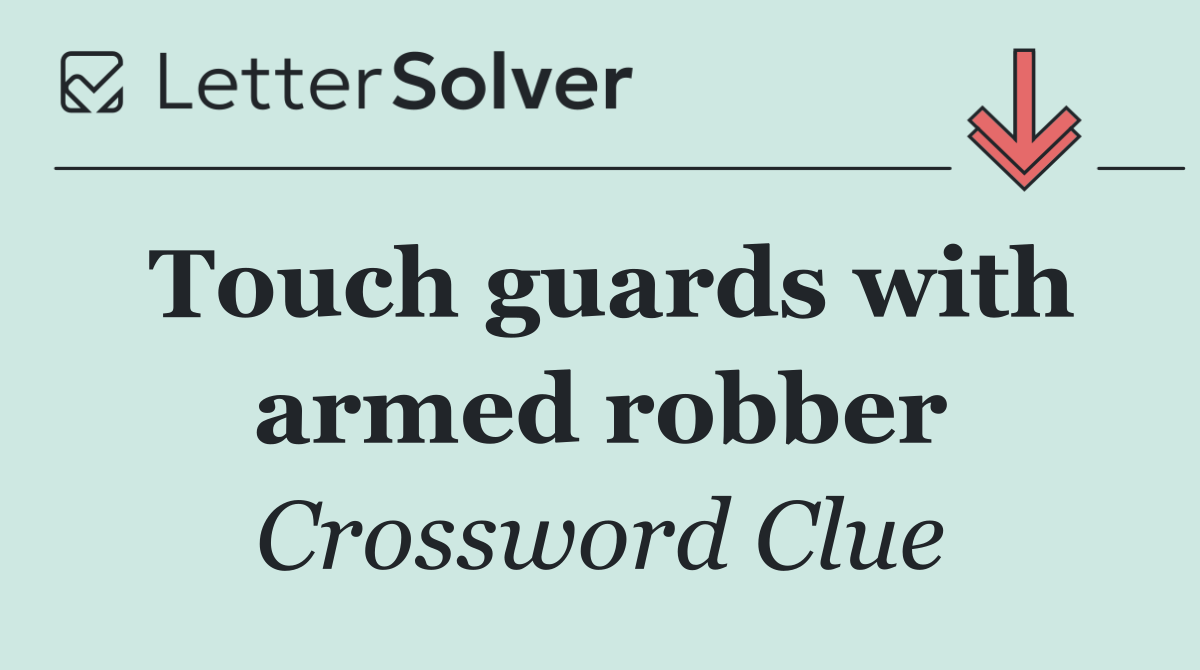 Touch guards with armed robber
