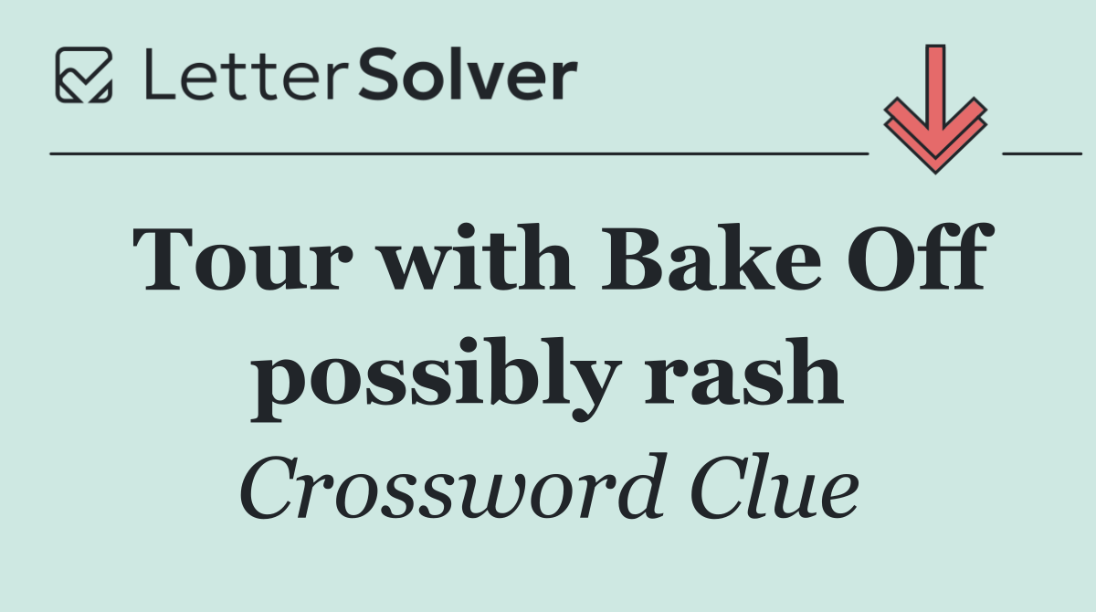 Tour with Bake Off possibly rash