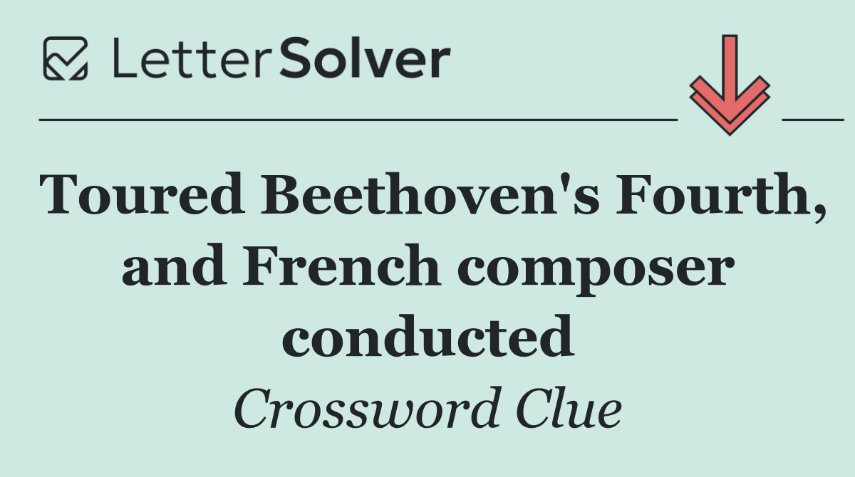 Toured Beethoven's Fourth, and French composer conducted