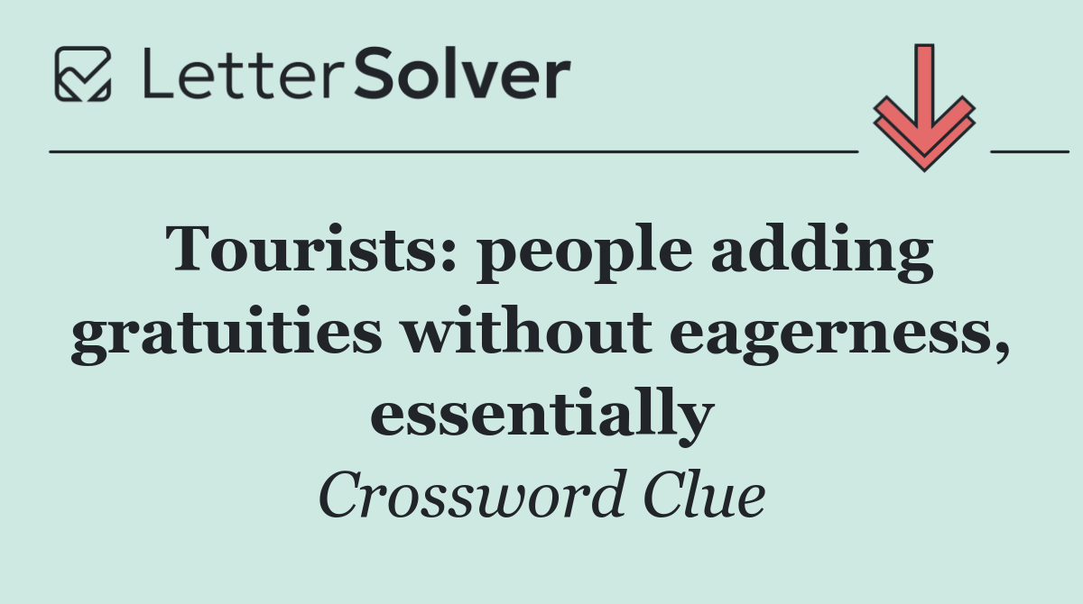 Tourists: people adding gratuities without eagerness, essentially