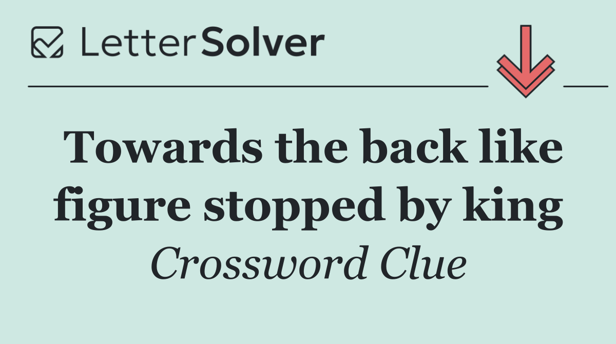 Towards the back like figure stopped by king