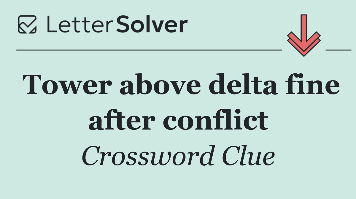 Tower above delta fine after conflict