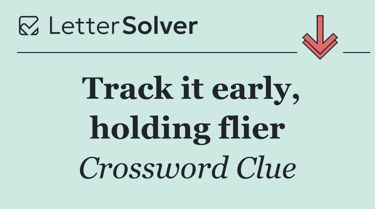 Track it early, holding flier