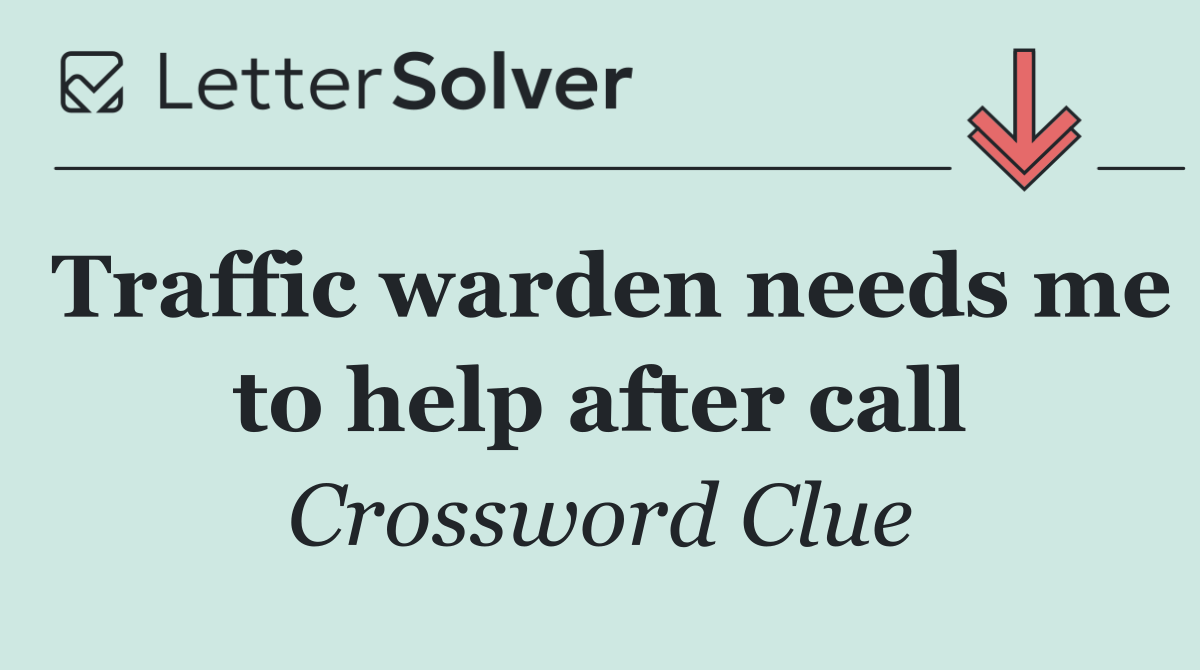 Traffic warden needs me to help after call