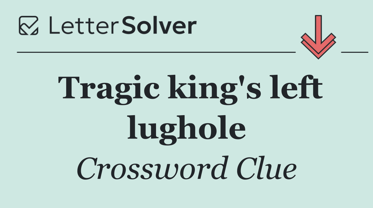 Tragic king's left lughole