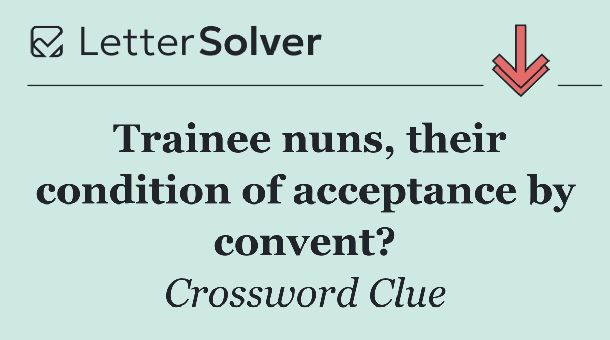 Trainee nuns, their condition of acceptance by convent?