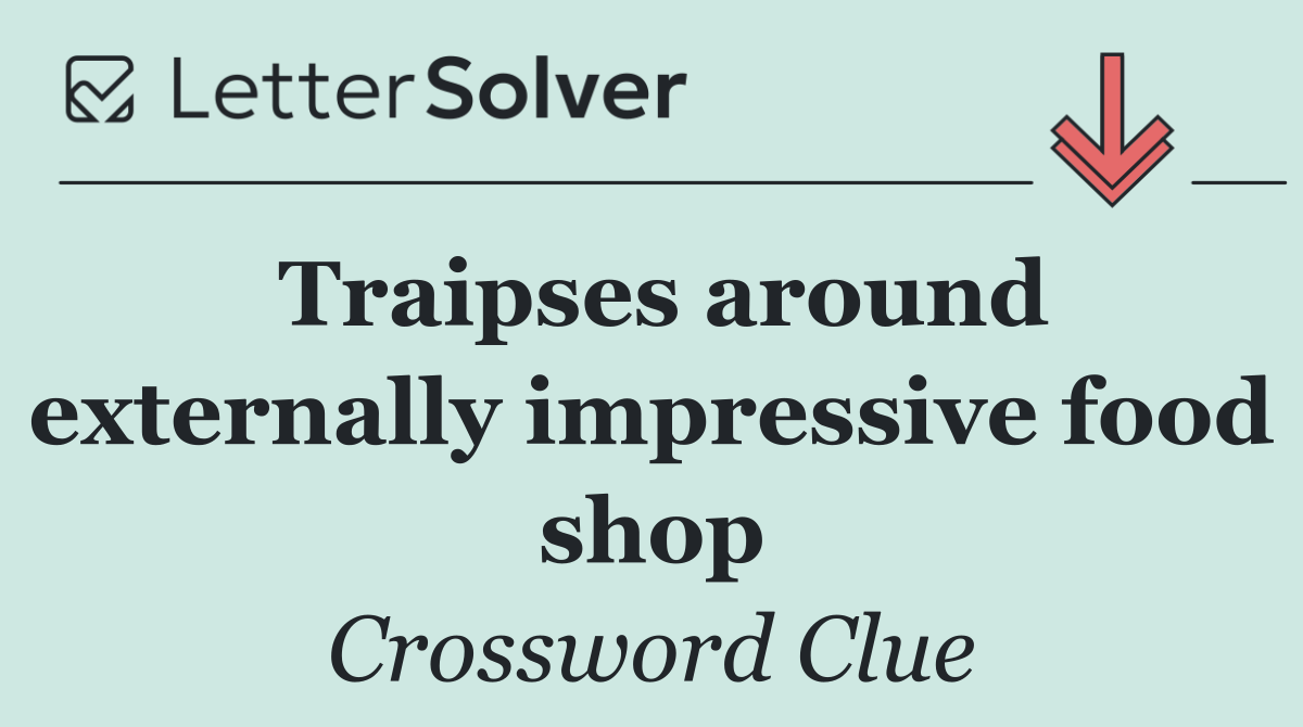 Traipses around externally impressive food shop