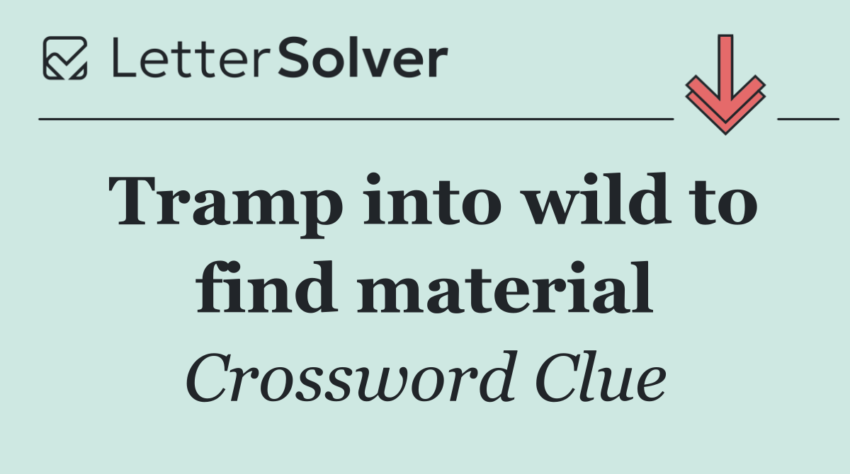 Tramp into wild to find material