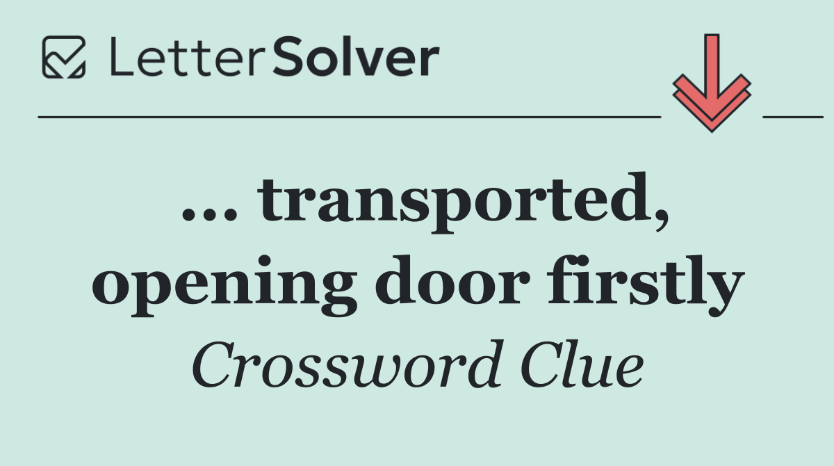 ... transported, opening door firstly