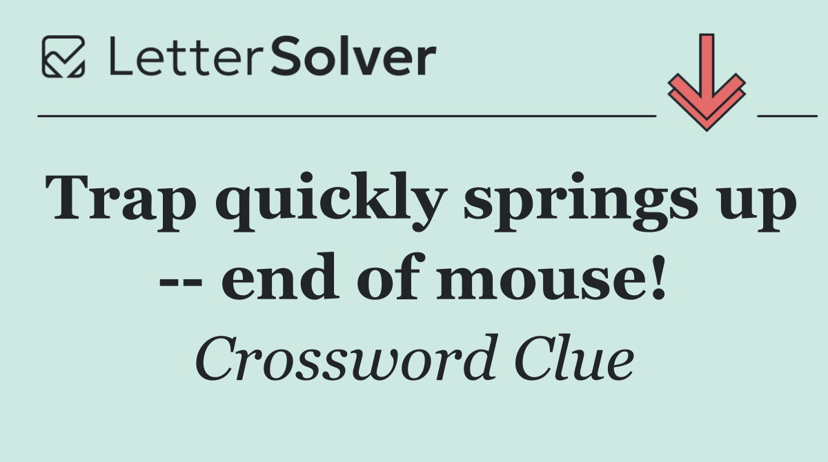 Trap quickly springs up    end of mouse!