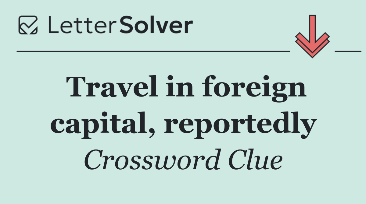 Travel in foreign capital, reportedly