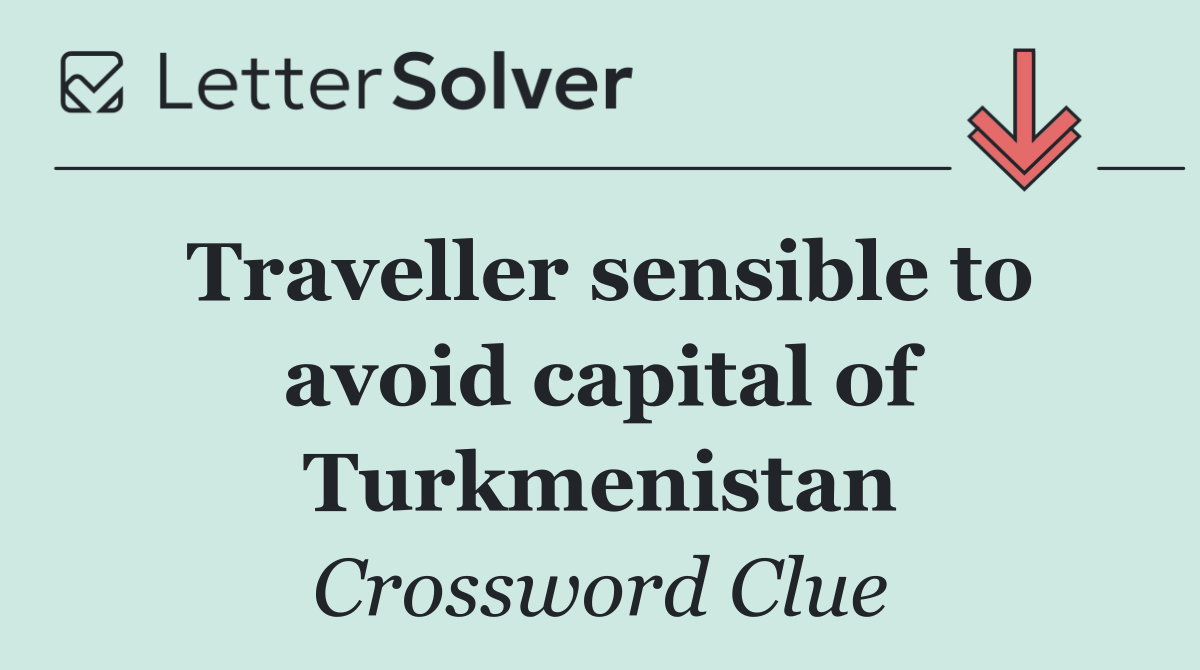 Traveller sensible to avoid capital of Turkmenistan