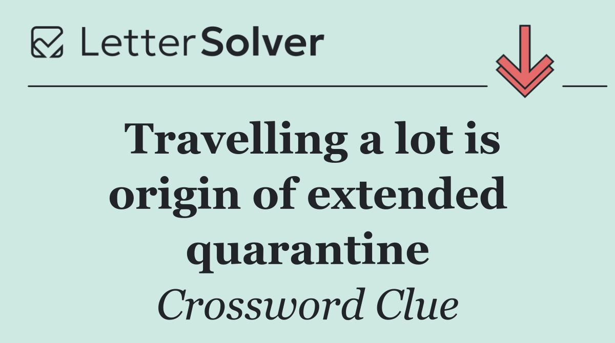 Travelling a lot is origin of extended quarantine