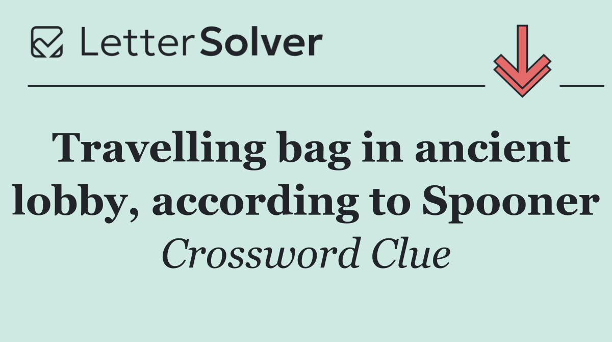 Travelling bag in ancient lobby, according to Spooner