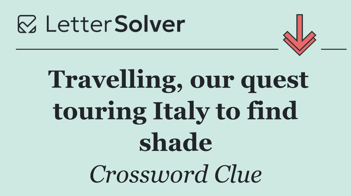 Travelling, our quest touring Italy to find shade