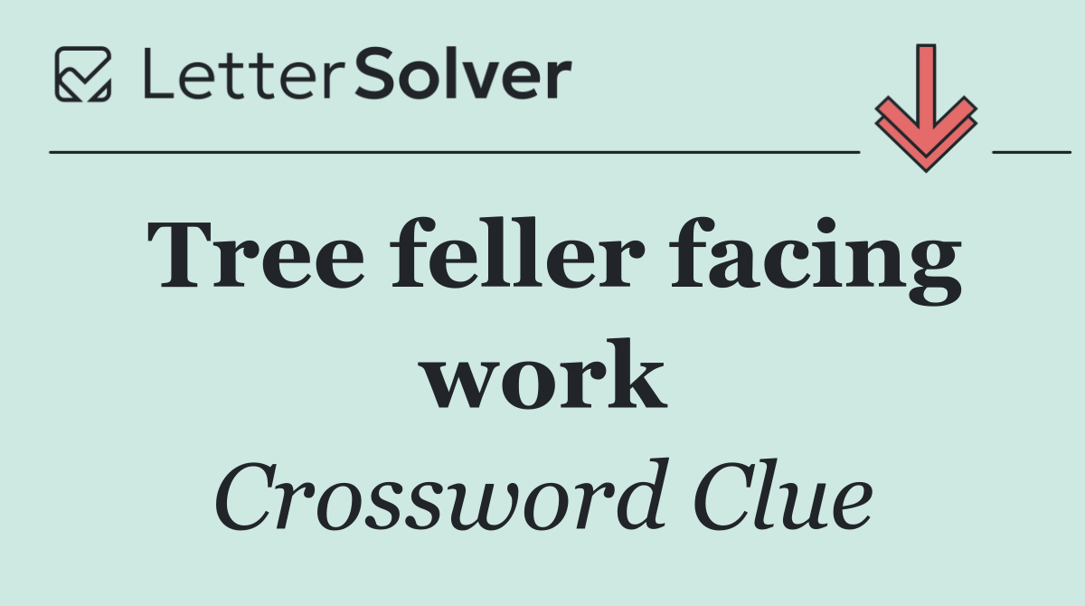 Tree feller facing work