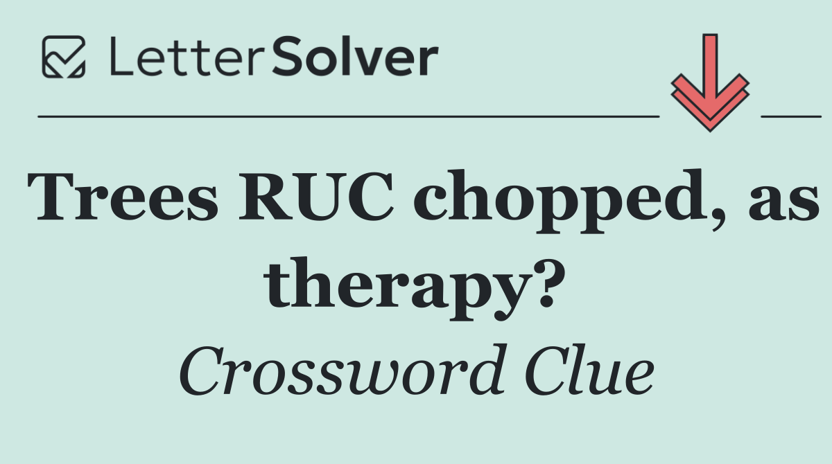 Trees RUC chopped, as therapy?