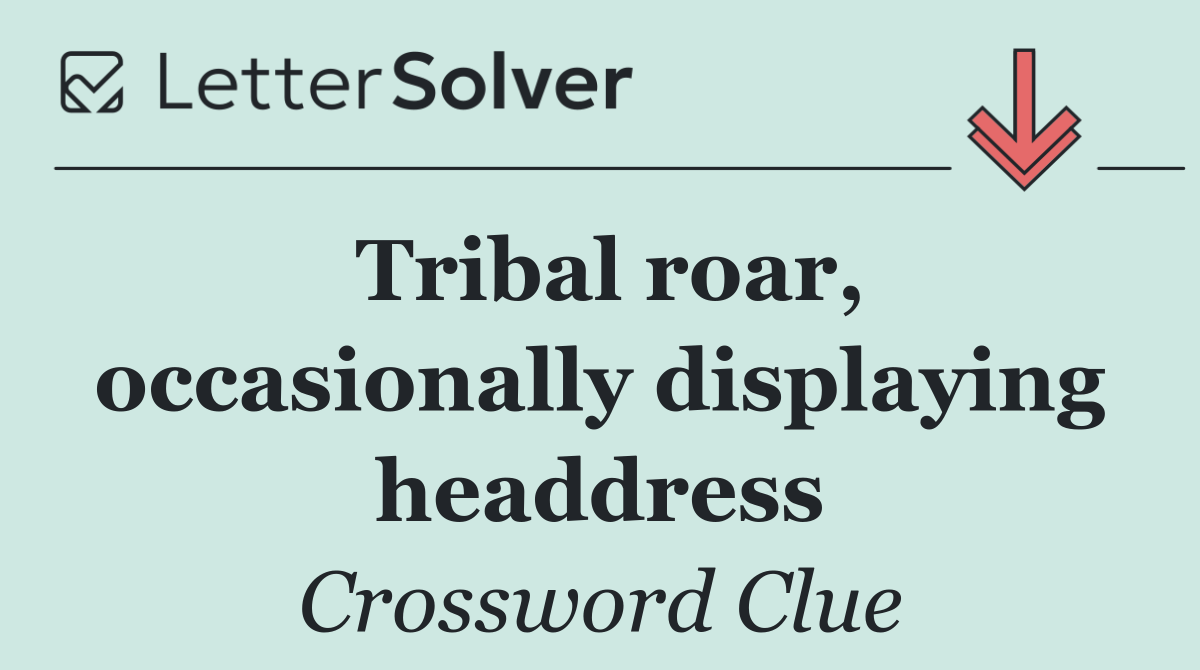 Tribal roar, occasionally displaying headdress